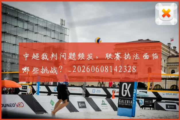 中超裁判问题频发,联赛执法面临哪些挑战?_20260608142328