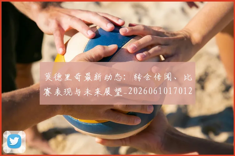 莫德里奇最新动态:转会传闻、比赛表现与未来展望_20260610170122