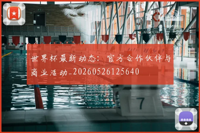 世界杯最新动态:官方合作伙伴与商业活动_20260526125640