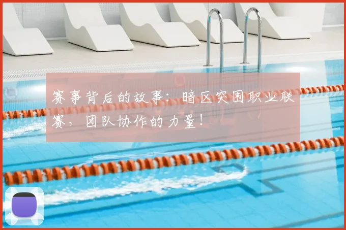 赛事背后的故事：暗区突围职业联赛，团队协作的力量！