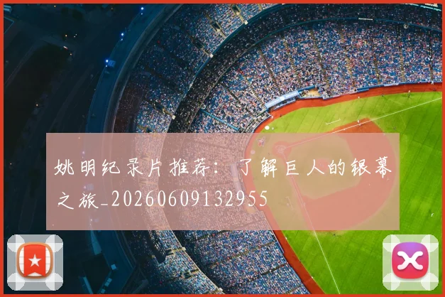 姚明纪录片推荐:了解巨人的银幕之旅_20260609132955